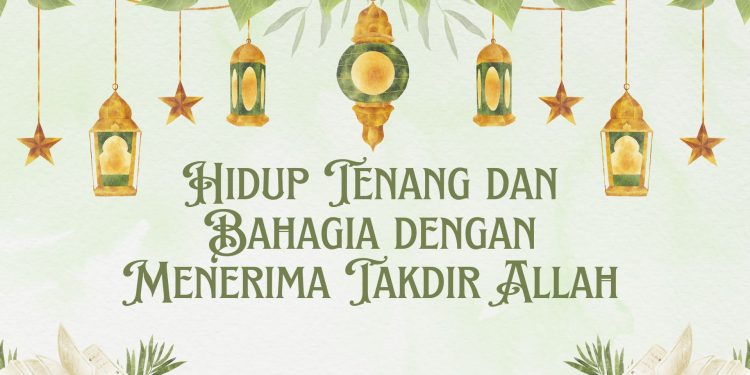 Hidup Tenang dan Bahagia dengan Menerima Takdir Allah